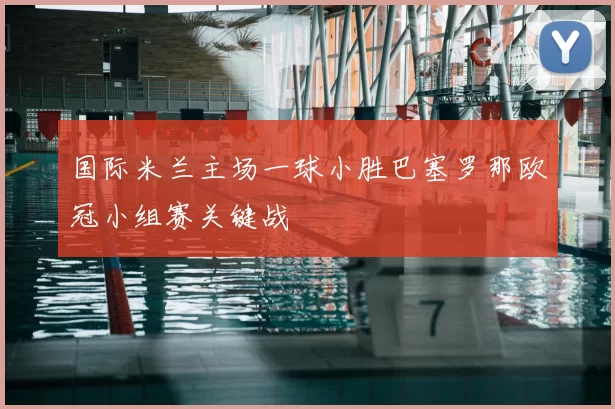 国际米兰主场一球小胜巴塞罗那欧冠小组赛关键战