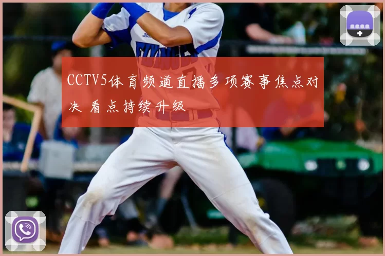 CCTV5体育频道直播多项赛事焦点对决 看点持续升级