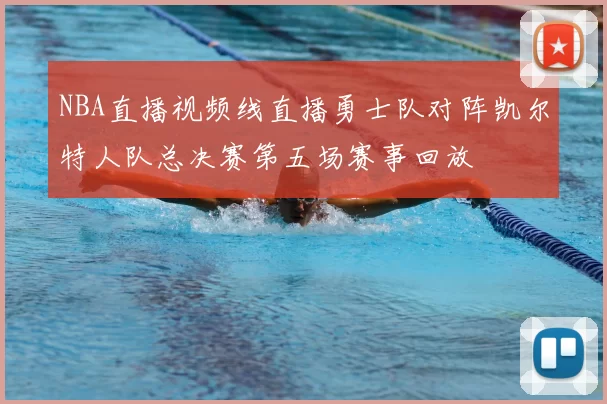 NBA直播视频线直播勇士队对阵凯尔特人队总决赛第五场赛事回放