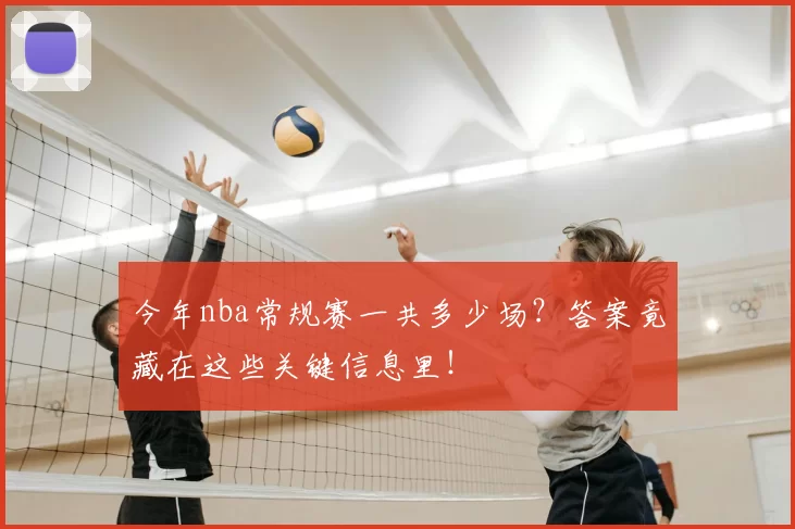 今年nba常规赛一共多少场？答案竟藏在这些关键信息里！