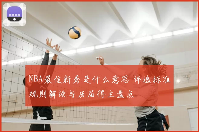 NBA最佳新秀是什么意思 评选标准规则解读与历届得主盘点